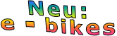 Neu: e - bikes